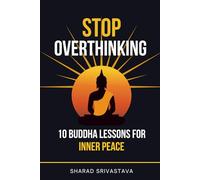 Stop Overthinking: 10 Buddha Lessons for Inner Peace: How to Calm Your Mind, Master Your Emotions, and Declutter Your Thoughts for Lasting Clarity and Happiness