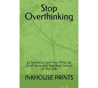 Stop Overthinking: 21 Secrets to Calm Your Mind, Let Go of Worry, and Take Back Control of Your Life