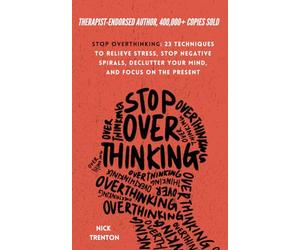 Stop Overthinking: 23 Techniques to Relieve Stress, Stop Negative Spirals, Declutter Your Mind, and Focus on the Present
