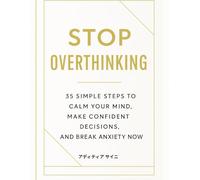 Stop Overthinking: 35 Simple Steps to Calm Your Mind, Make Confident Decisions, and Break Anxiety Now