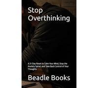Stop Overthinking: A 21-Day Reset to Calm Your Mind, Stop the Anxiety Spiral, and Take Back Control of Your Thoughts