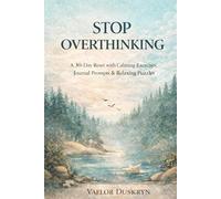 Stop Overthinking: A 30-Day Activity Book for Adults with Calming Exercises, Journal Prompts & Relaxing Puzzles to Quiet Your Mind