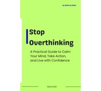 Stop Overthinking: A Practical Guide to Calm Your Mind, Take Action, and Live with Confidence
