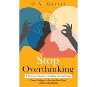 Stop Overthinking - A Practical Guide to Finding Mental Peace: Proven Strategies to Free Your Mind, Relax, and Live in the Moment