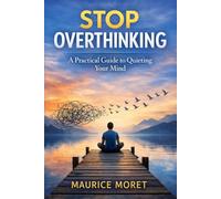 Stop Overthinking: A Practical Guide to Quieting Your Mind