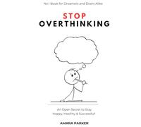 Stop Overthinking: An Open Secret to Stay Happy, Healthy & Successful!