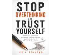 Stop Overthinking and Trust Yourself: How to End Rumination, Stop Second-Guessing Yourself, and Finally Let Go of What You Can't Control