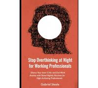 Stop Overthinking at Night for Working Professionals: Silence Your Inner Critic and End Work Anxiety with Tested Nightly Routines for High-Achieving Professionals