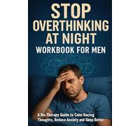 Stop Overthinking at Night Workbook for Men: A No-Therapy Guide to Calm Racing Thoughts, Reduce Anxiety, and Sleep Better