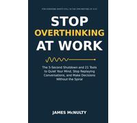 Stop Overthinking at Work: The 5-Second Shutdown and 21 Tools to Quiet Your Mind, Stop Replaying Conversations, and Make Decisions Without the Spiral