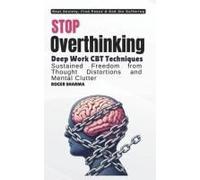 Stop Overthinking, Beat Anxiety - Cbt Techniques To Rewire Your Brain And Transform Your Life: For Deep Work And Sustained Freedom From Thought Distortions And Mental Clutter: 2 (Path To Peace)