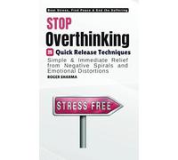 Stop Overthinking, Beat Stress - 25 Techniques in Yoga and Science to Find Peace and End the Suffering: For simple and Immediate Relief from Negative Spirals and Anxiety