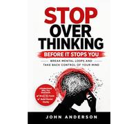 Stop Overthinking Before It Stops You: Break Mental Loops and Take Back Control of Your Mind