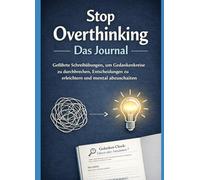 Stop Overthinking - Das Journal: Geführte Schreibübungen, um Gedankenkreise zu durchbrechen, Entscheidungen zu erleichtern und mental abzuschalten