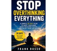 Stop Overthinking Everything: A Simple 30-Day Plan to Quiet Your Mind, Make Decisions Faster, and Enjoy Your Life Again