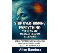Stop Overthinking Everything: The Ultimate Mental Freedom Blueprint
