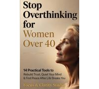 Stop Overthinking for Women Over 40: 14 Practical Tools to Rebuild Trust, Quiet Your Mind & Find Peace After Life Breaks You