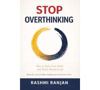 Stop Overthinking: How to Quiet Your Mind, Break Mental Loops, Reduce Anxiety, and Take Control of Your Thoughts