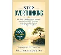Stop Overthinking: How to Stop Letting Everything Affect You, Live with Mindful Self-Awareness, Rewire Your Mind for Control, and Be Happy Every Day|Plus 30-Day To a Calmer Mind