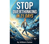 Stop Overthinking in 21 Days: A Simple Guide to Quiet Your Mind, Break the Worry Cycle, Make Better Decisions, and Take Action