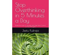 Stop Overthinking in 5 Minutes a Day: Break the Loop of Anxiety and Take Back Control of Your Thoughts