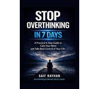 Stop Overthinking in 7 Days: A Practical Guide to Breaking Free from Anxiety, Worry, and the Mental Loops Stealing Your Peace