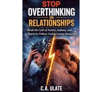 Stop Overthinking in Relationships: Break the Cycle of Anxiety, Jealousy, and Insecurity Without Needing Constant Reassurance