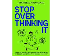 Stop Overthinking It: How to Unlock Your Hidden Potential in UX Design and Bring It to Digital Products