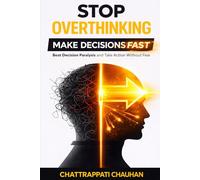 Stop Overthinking: Make Decisions Fast: Beat Decision Paralysis, Stop Procrastination, and Take Action Without Fear