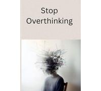 Stop Overthinking Now 21 Days to Calm Your Mind, Remove Anxiety & Live Freely: Transform Your Mind in 21 Days and Stay Mentally Strong
