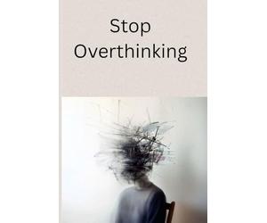 Stop Overthinking Now 21 Days to Calm Your Mind, Remove Anxiety & Live Freely: Transform Your Mind in 21 Days and Stay Mentally Strong