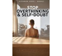 Stop Overthinking & Self-Doubt: How to Silence Negative Thoughts, Build Unshakeable Confidence, and Perform at Your Best