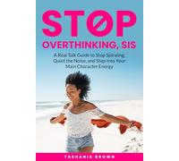 Stop Overthinking, Sis: A Real Talk Guide to Stop Spiraling, Quiet the Noise, and Step Into Your Main Character Energy.: Break Free from Anxiety, Doubt & Negative Self-Talk and Step Into Your Power