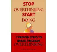 Stop Overthinking Start Doing: 7 Proven Steps to Break Through Overthinking