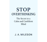 STOP OVERTHINKING: The Secret to a Calm and Confident Mind