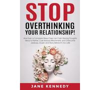 STOP OVERTHINKING your RELATIONSHIP!: How Even a Complete Stress-Case Can Calm Racing Thoughts About a Partner, Cure Anxious Attachment, and Overcome Jealousy, Doubt, and Worry Before it’s Too Late