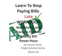 Stop Paying Bills Late Workbook: All the Worksheets and Checklists You Need to Stop Paying Bills LAte