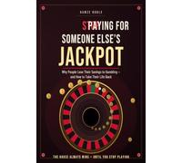 Stop Paying for Someone Else's Jackpot: Why People Lose Their Savings to Gambling-and How to Take Their Life Back