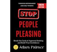 Stop People Pleasing:: Break the Cycle of Approval Seeking and Build True Confidence Through Boundaries and Self-Worth