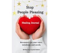 Stop People Pleasing Healing Journal: Reconnect with your voice, intuition, and needs