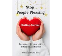 Stop People Pleasing Healing Journal: Reconnect with your voice, intuition, and needs