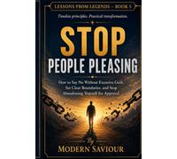 STOP PEOPLE PLEASING: How to Say No Without Excessive Guilt, Set Clear Boundaries, and Stop Abandoning Yourself for Approval