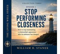 Stop Performing Closeness How to Stop Maintaining a Relationship's Appearance After Its Substance Has Changed - William R. Stanek - Stanek & Associates Press - ebook (ePub) - Livre