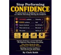 STOP PERFORMING CONFIDENCE: The Real Guide to Building It as a Woman in a World That Keeps Moving the Goalposts. The Difference Between Imposter Syndrome and Actual Self-Doubt, Why What Works.