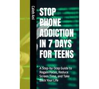 STOP PHONE ADDICTION IN 7 DAYS FOR TEENS: A Step-by-Step Guide to Regain Focus, Reduce Screen Time, and Take Back Your Life