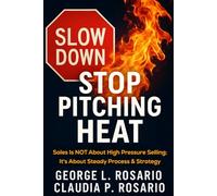 Stop Pitching Heat: Sales Is NOT About High Pressure Selling; It's About Steady Process & Strategy
