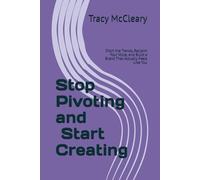 Stop Pivoting and Start Creating: Ditch the Trends, Reclaim Your Voice, and Build a Brand That Actually Feels Like You