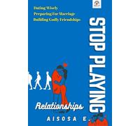 Stop Playing With Relationships: A Christian Guide to Building Godly Love, Avoiding Heartbreak, and Preparing for Marriage
