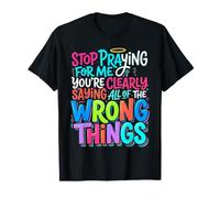 Stop Praying for Me You're Saying It Wrong - T-Shirt