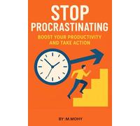 STOP PROCRASTINATING: BOOST YOUR PRODUCTIVITY AND TAKE ACTION